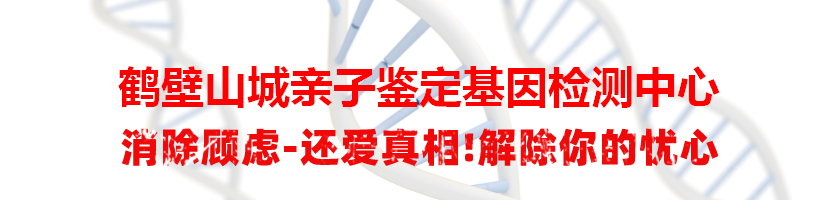 鹤壁山城亲子鉴定基因检测中心